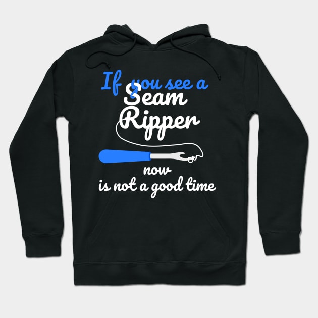 If You See A Seam Ripper Now Is Not A Good Time Hoodie by JustPick